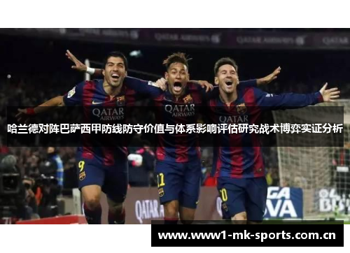 哈兰德对阵巴萨西甲防线防守价值与体系影响评估研究战术博弈实证分析 哈兰德对阵巴萨西甲防线防守价值与体系影响评估研究战术博弈实证分析
